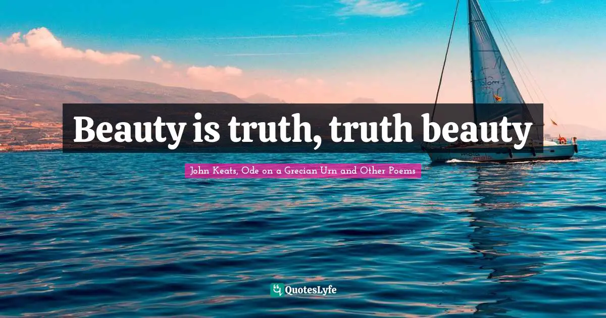 John Keats Quotes: "Beauty is truth, truth beauty"