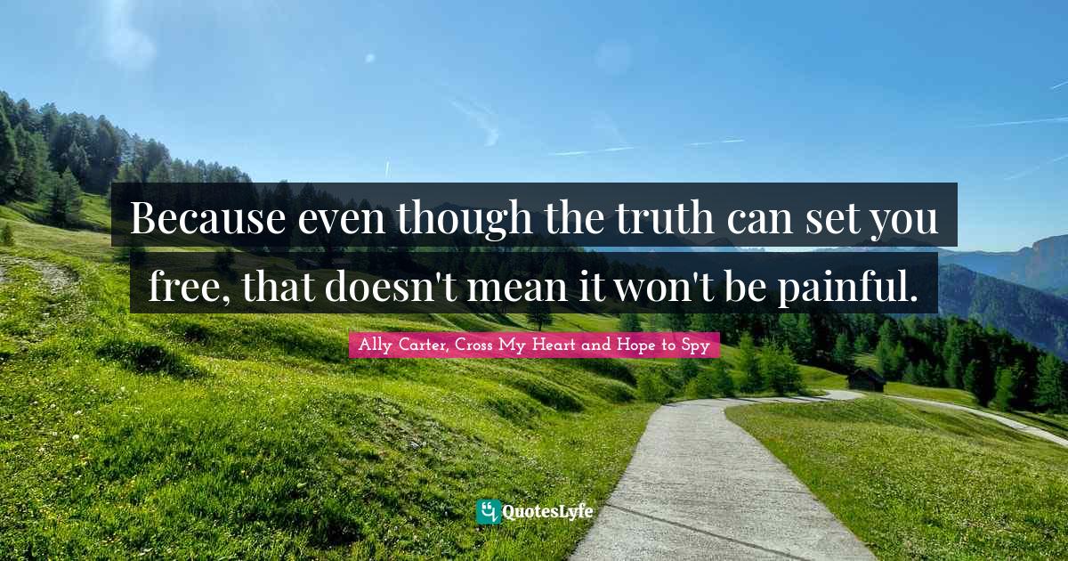 Because even though the truth can set you free, that doesn't mean it won't be painful.