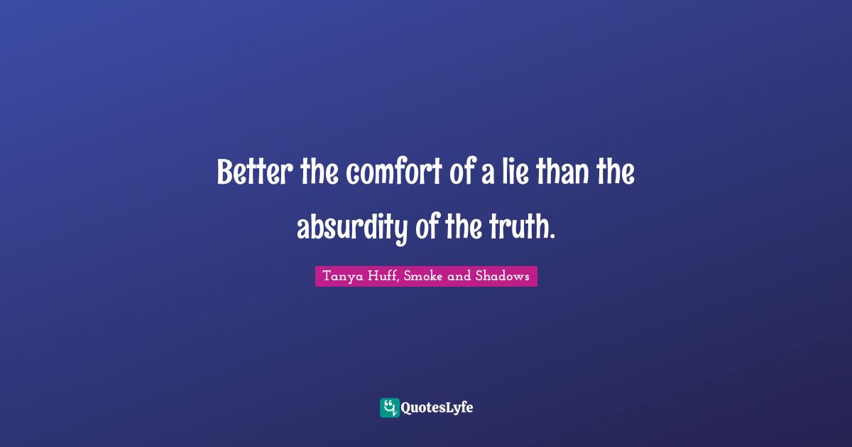 M. Shadows Quotes: "Better the comfort of a lie than the absurdity of the truth."