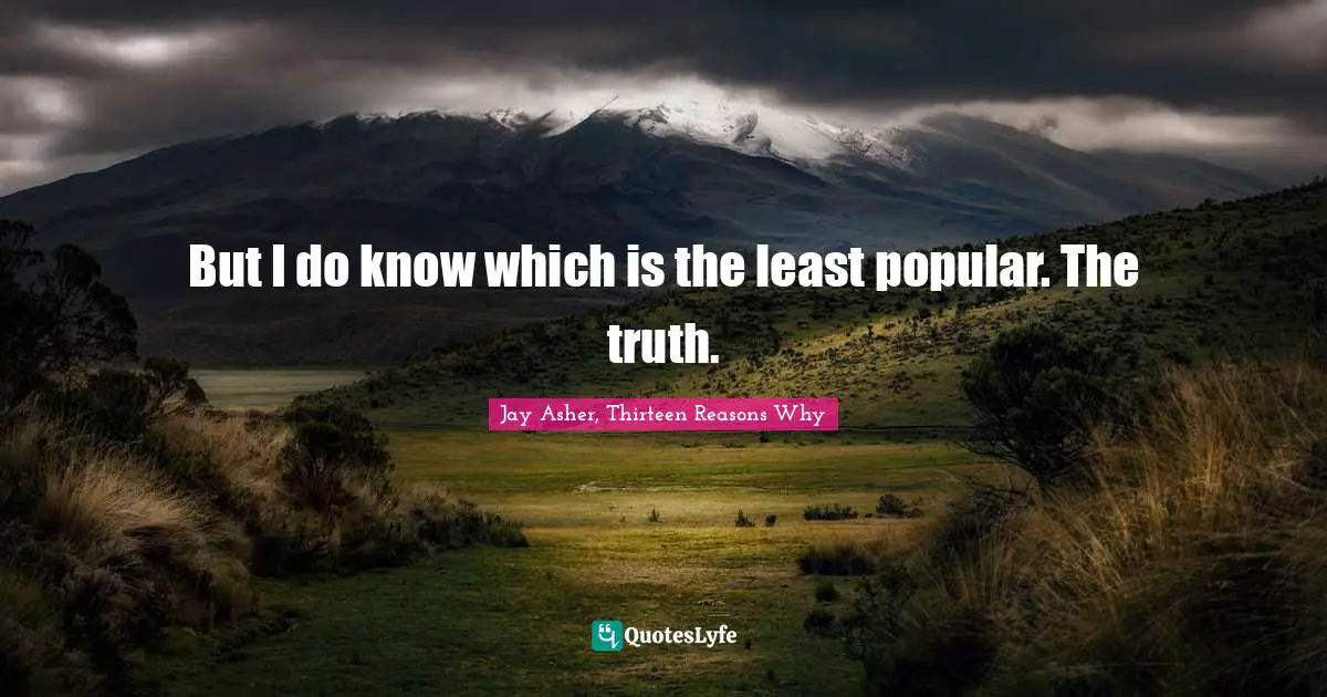 But I do know which is the least popular. The truth.