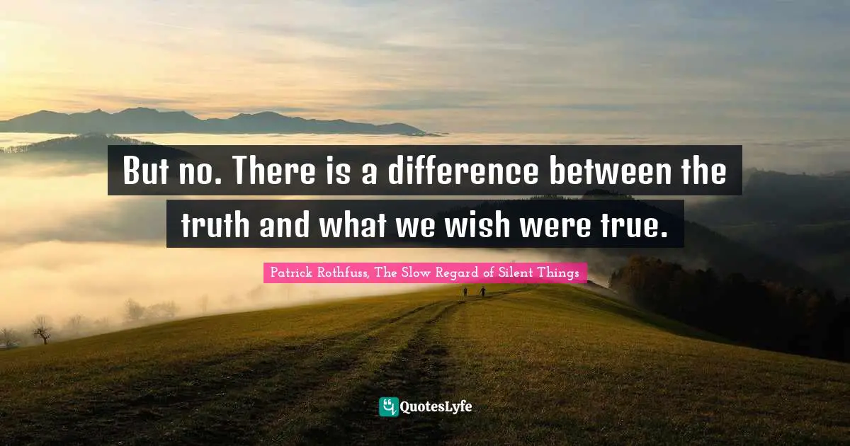Wishing Quotes: "But no. There is a difference between the truth and what we wish were true."