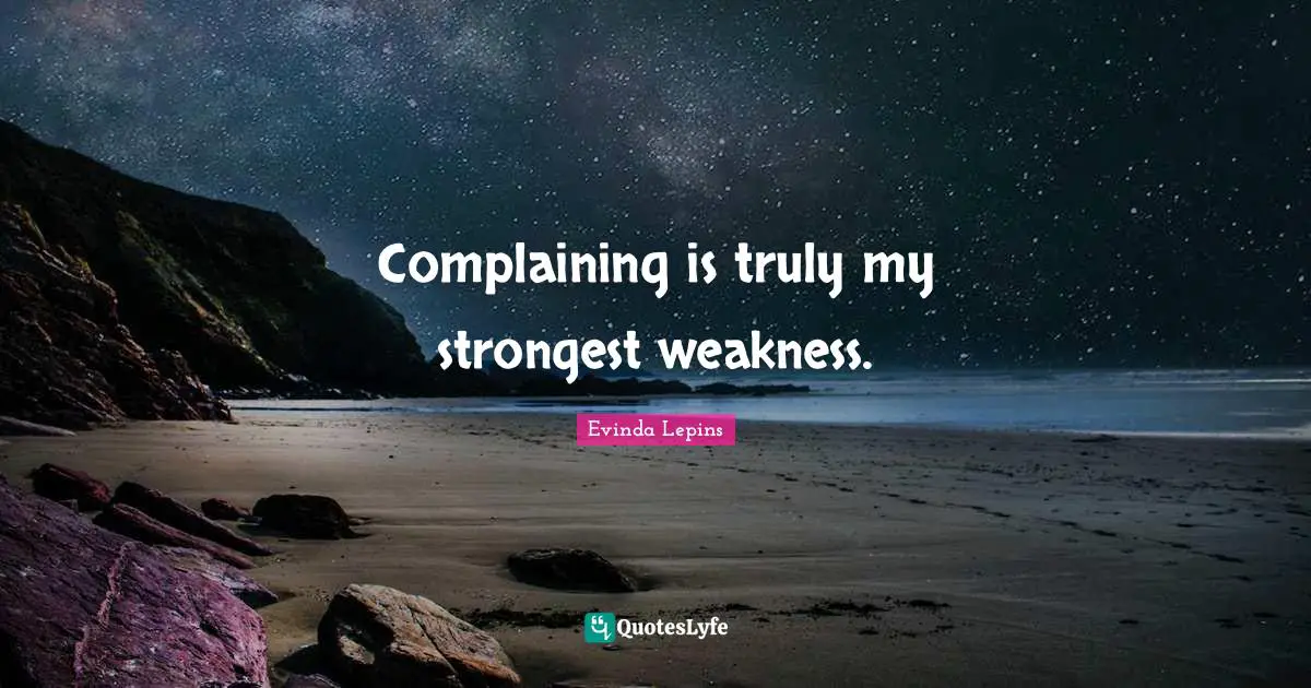 Complaining is truly my strongest weakness.