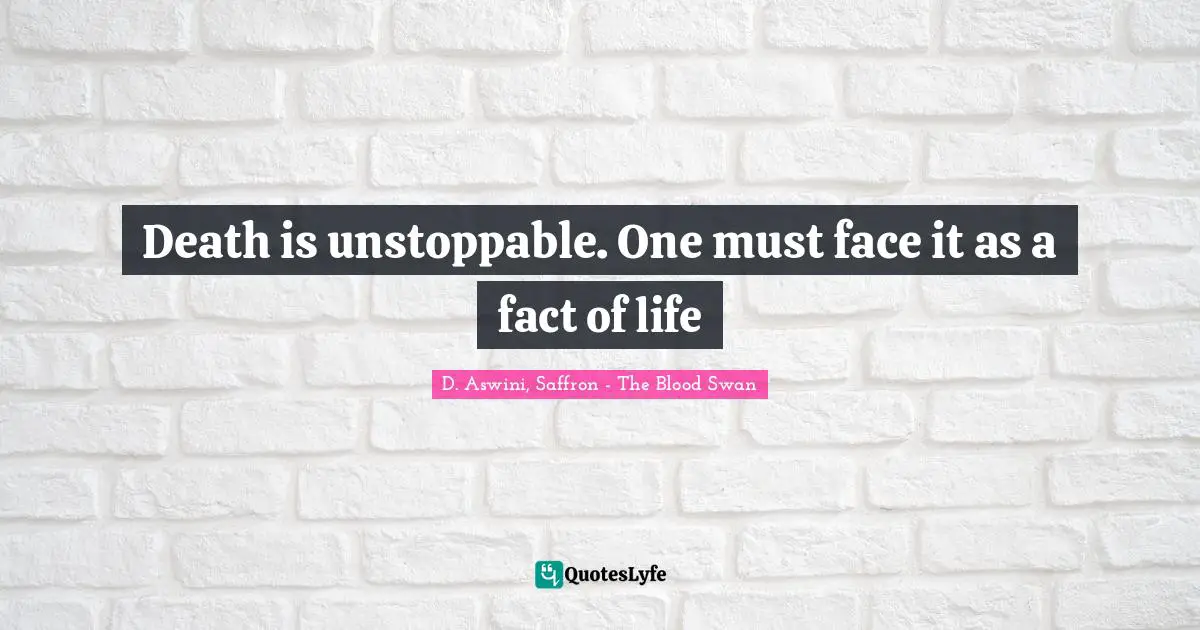 Death is unstoppable. One must face it as a fact of life