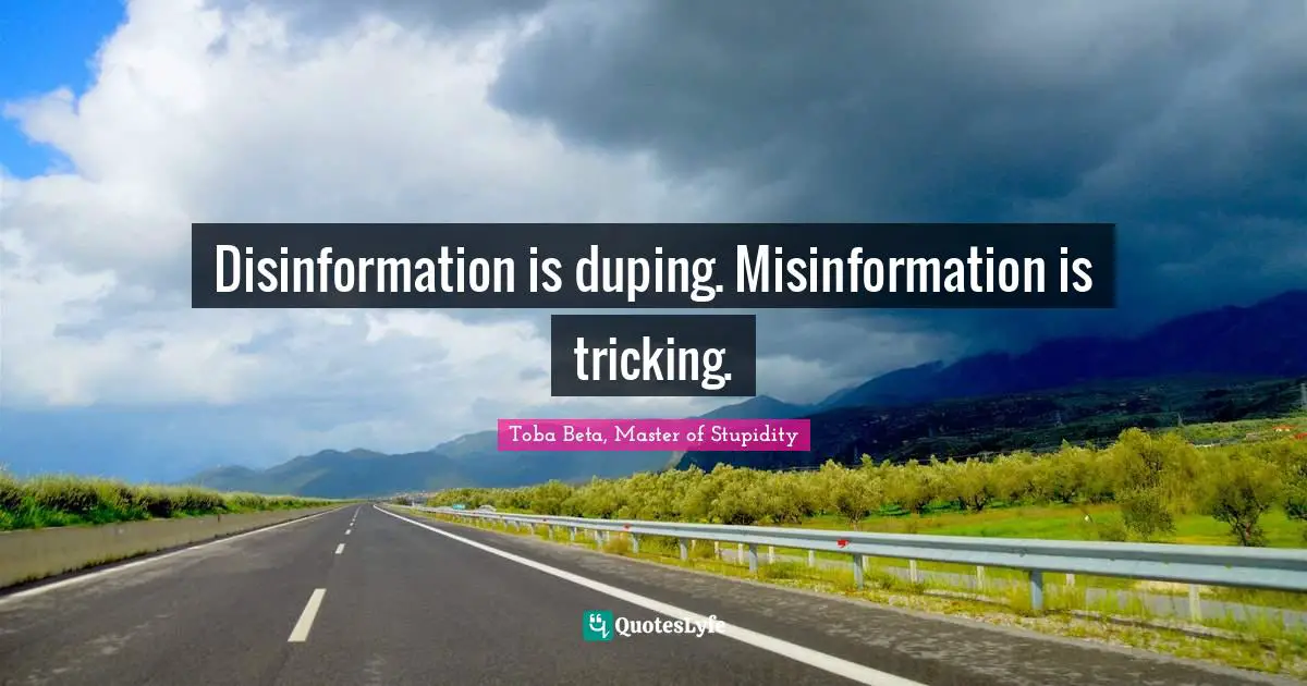 Disinformation is duping. Misinformation is tricking.