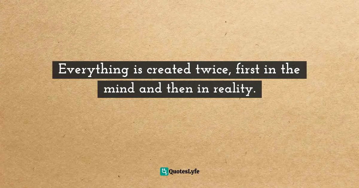 Robin S Quotes: "Everything is created twice, first in the mind and then in reality."