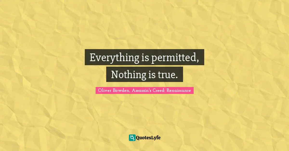 Everything is permitted, Nothing is true.