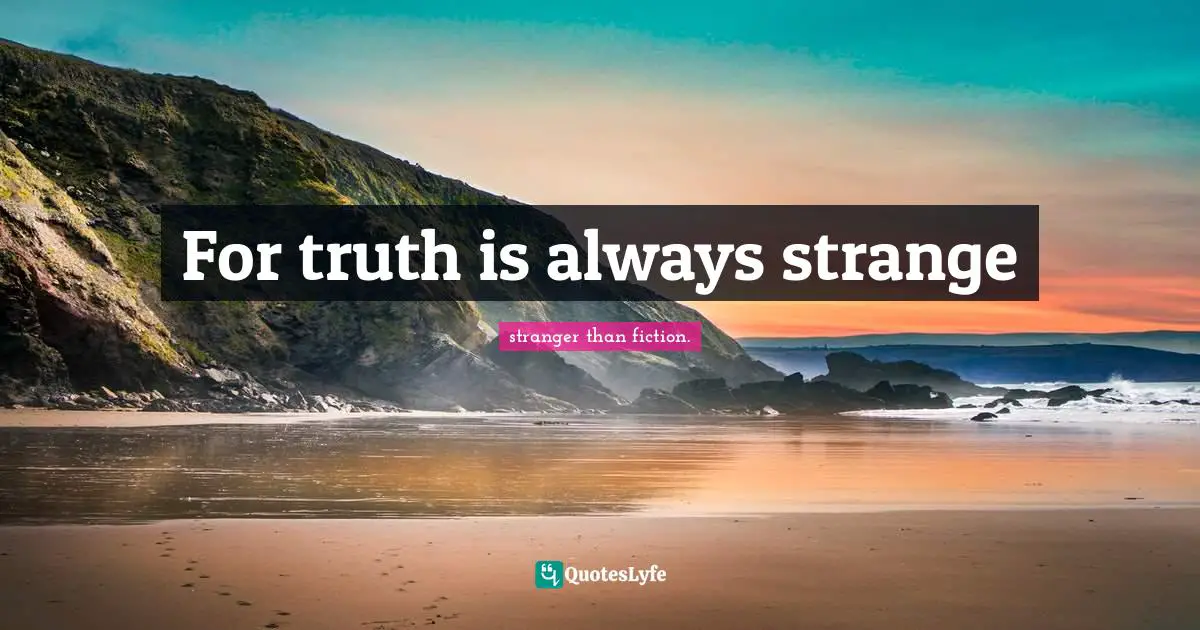 Gordon Quotes: "For truth is always strange"