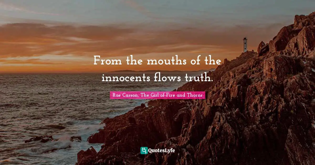 From the mouths of the innocents flows truth.