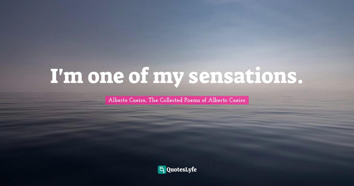 I'm one of my sensations.