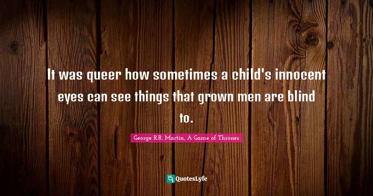 It was queer how sometimes a child's innocent eyes can see things that grown men are blind to.