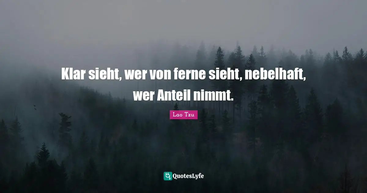 Klar sieht, wer von ferne sieht, nebelhaft, wer Anteil nimmt.