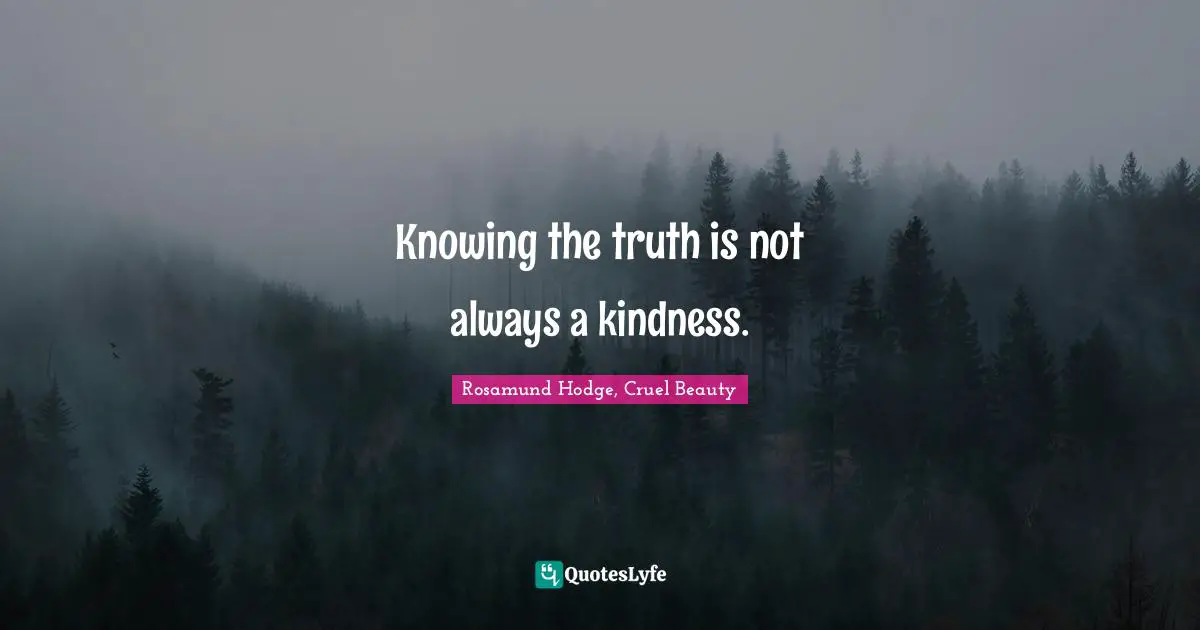 Knowing the truth is not always a kindness.