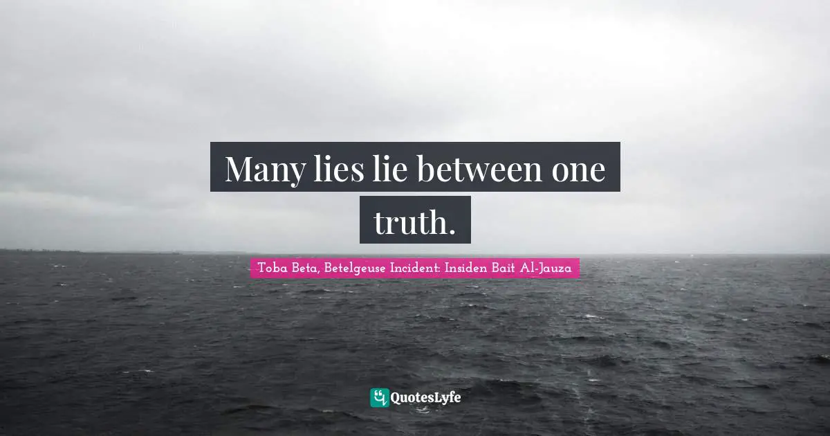 Many lies lie between one truth.