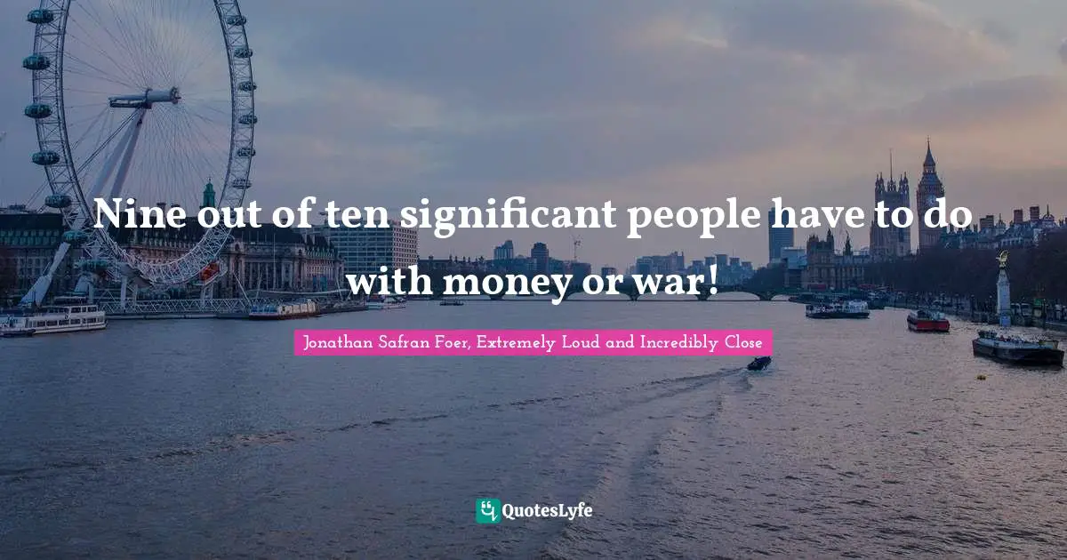 Nine out of ten significant people have to do with money or war!