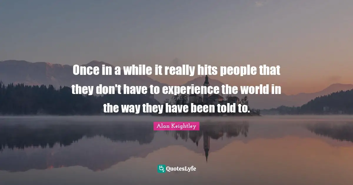 Once in a while it really hits people that they don't have to experience the world in the way they have been told to.