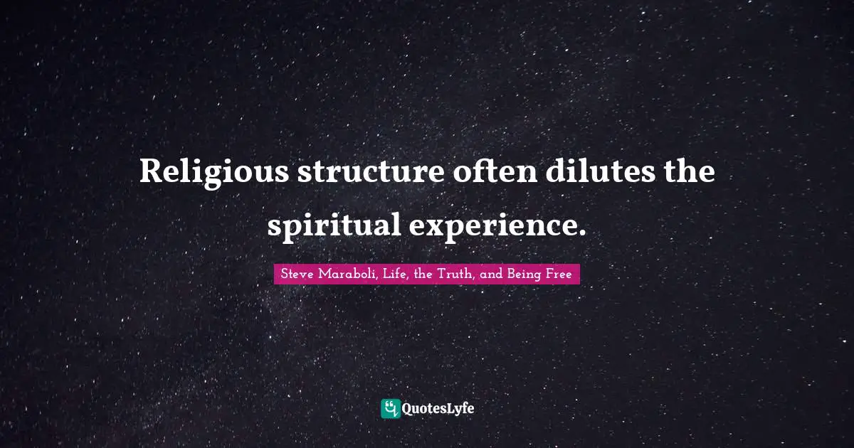 Religious structure often dilutes the spiritual experience.