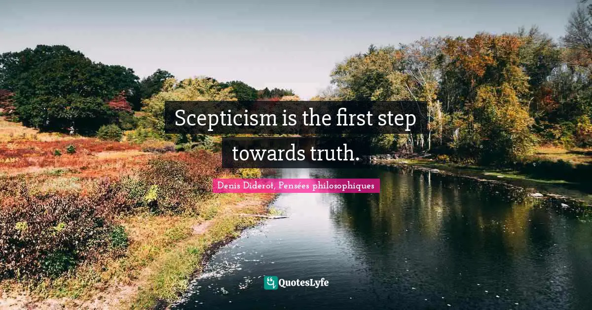 Scepticism Quotes: "Scepticism is the first step towards truth."