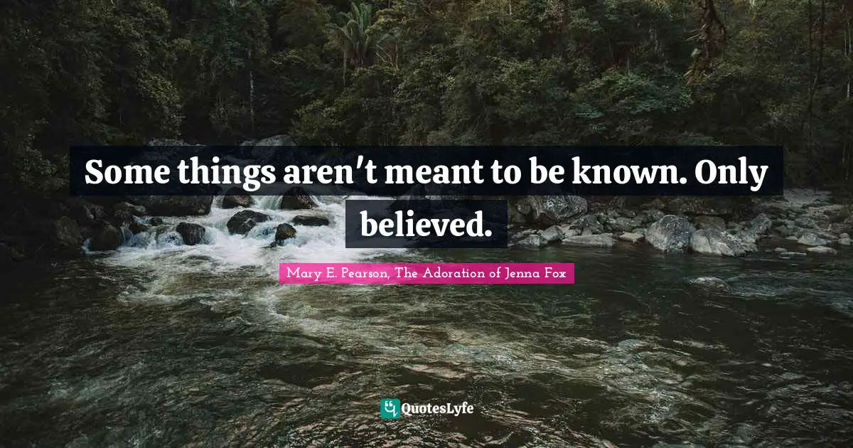 Some things aren't meant to be known. Only believed.