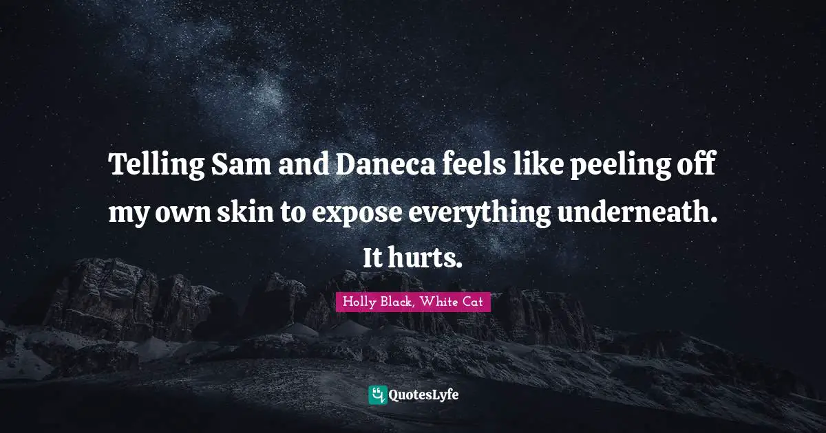 Hidden Quotes: "Telling Sam and Daneca feels like peeling off my own skin to expose everything underneath. It hurts."