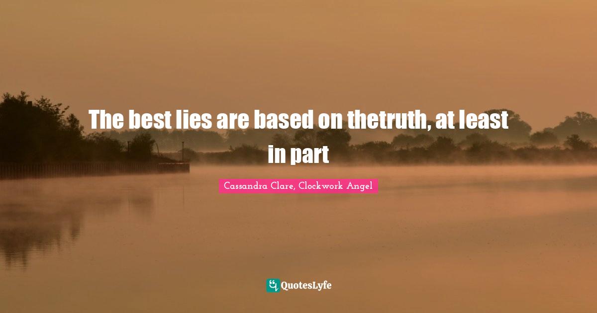 The best lies are based on thetruth, at least in part