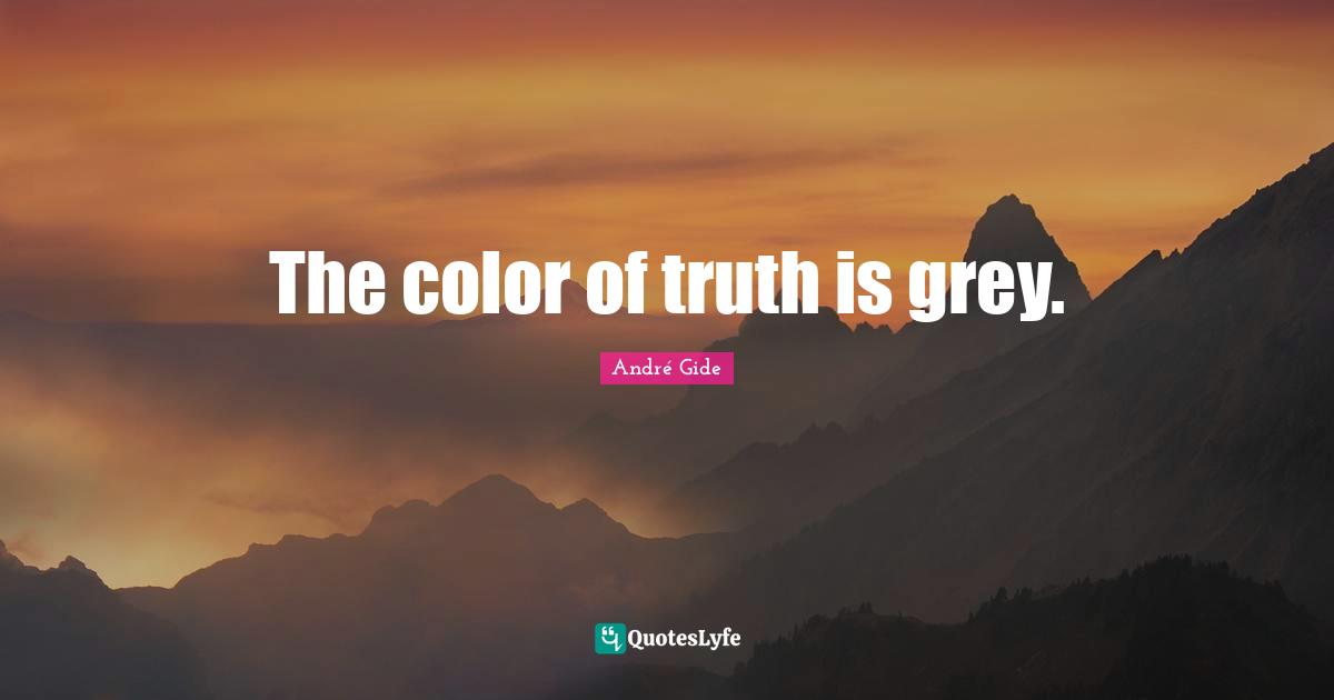 The color of truth is grey.