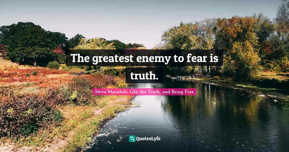 Steve Maraboli, Life, the Truth, and Being Free Quotes: The greatest enemy to fear is truth.