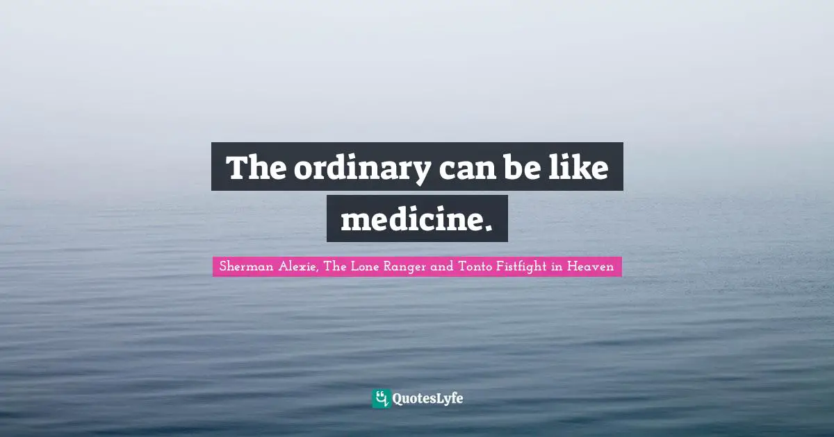 The ordinary can be like medicine.
