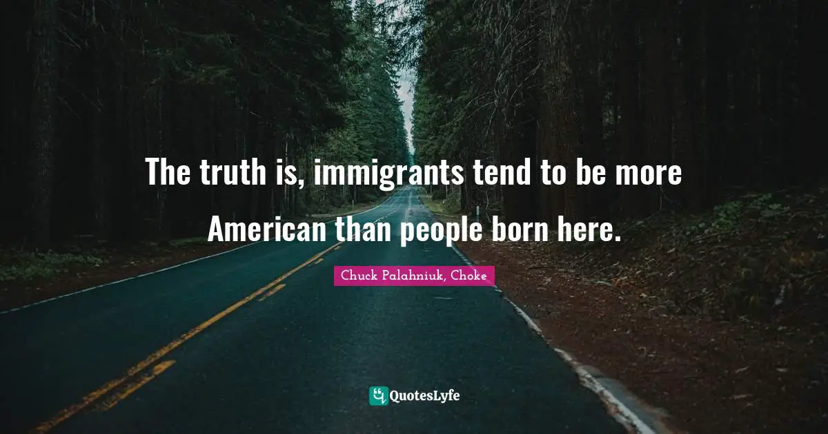 The truth is, immigrants tend to be more American than people born here.