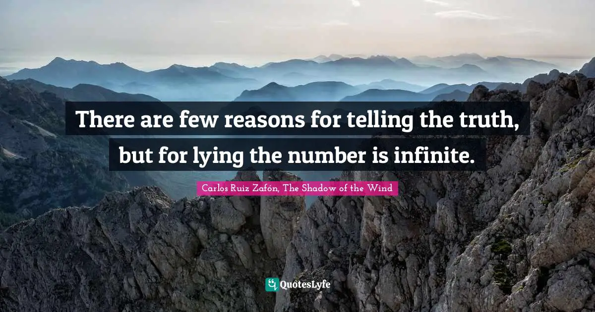 Carlos Ruiz Zafón, The Shadow Of The Wind Quotes: "There are few reasons for telling the truth, but for lying the number is infinite."