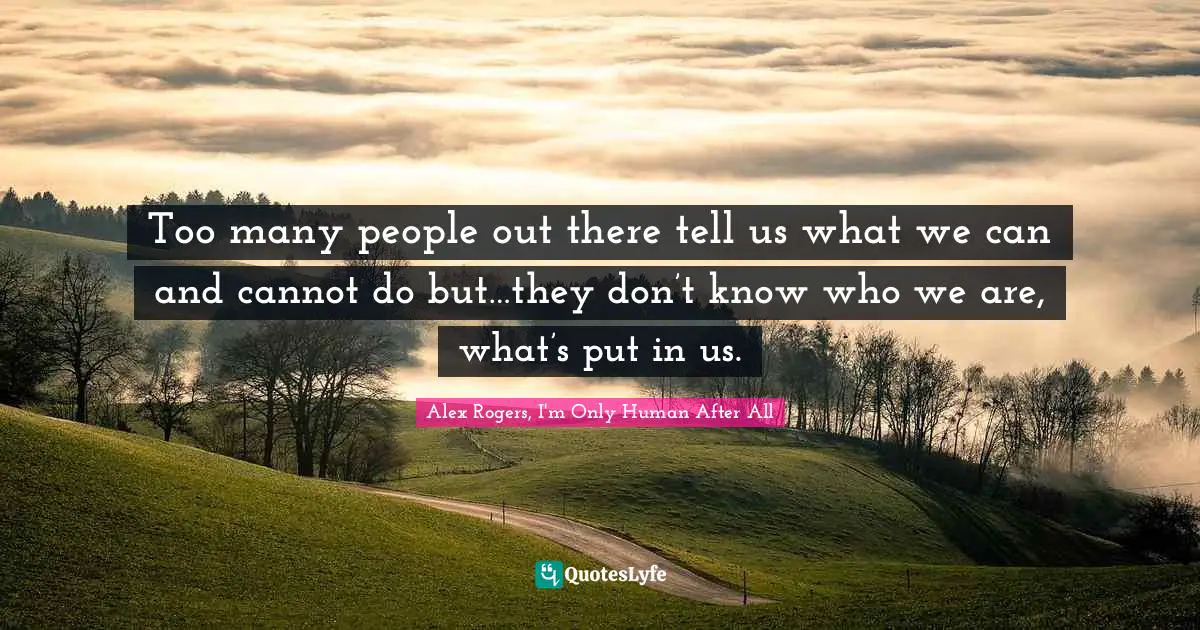Too many people out there tell us what we can and cannot do but…they don’t know who we are, what’s put in us.