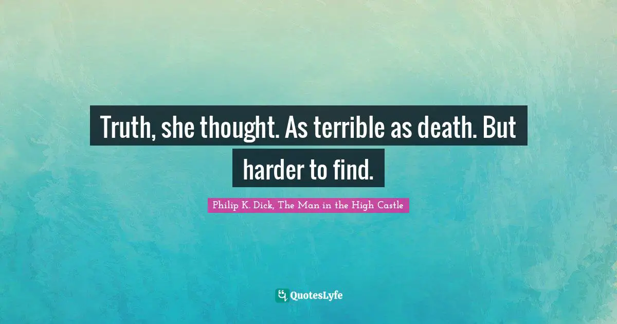 Truth, she thought. As terrible as death. But harder to find.