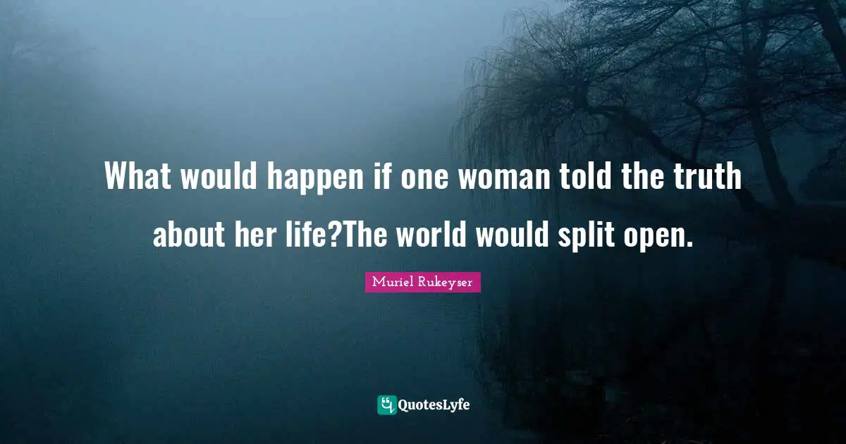 What would happen if one woman told the truth about her life?The world would split open.