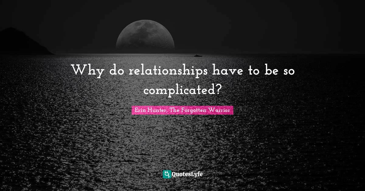 Why do relationships have to be so complicated?... Quote by Erin Hunter