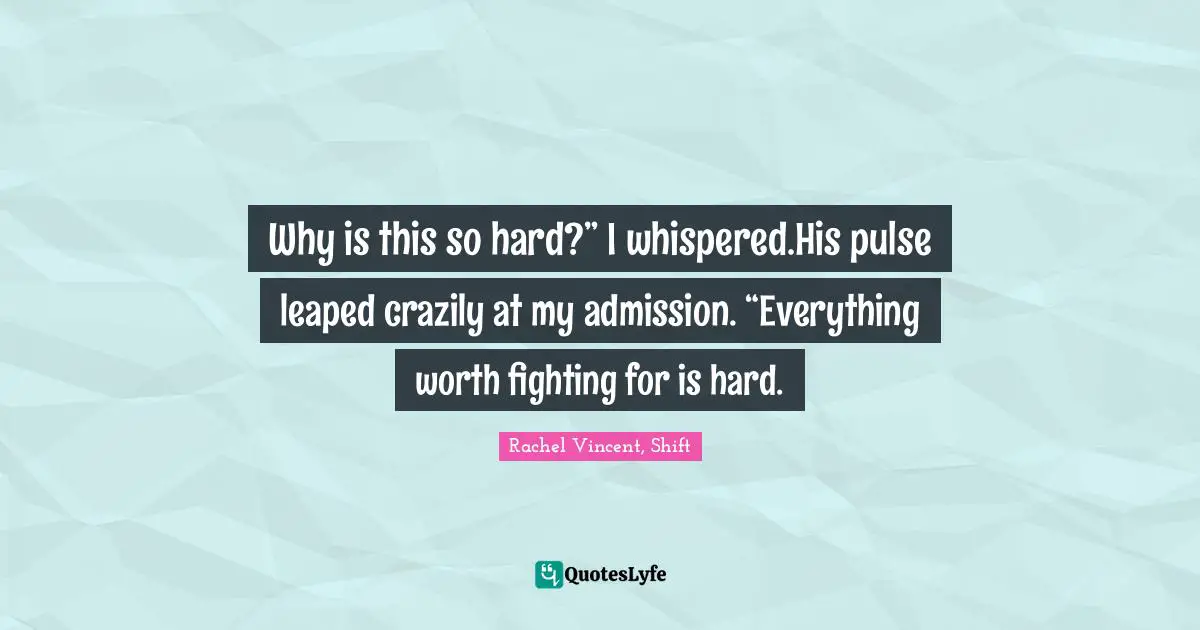 Why is this so hard?” I whispered.His pulse leaped crazily at my admission. “Everything worth fighting for is hard.
