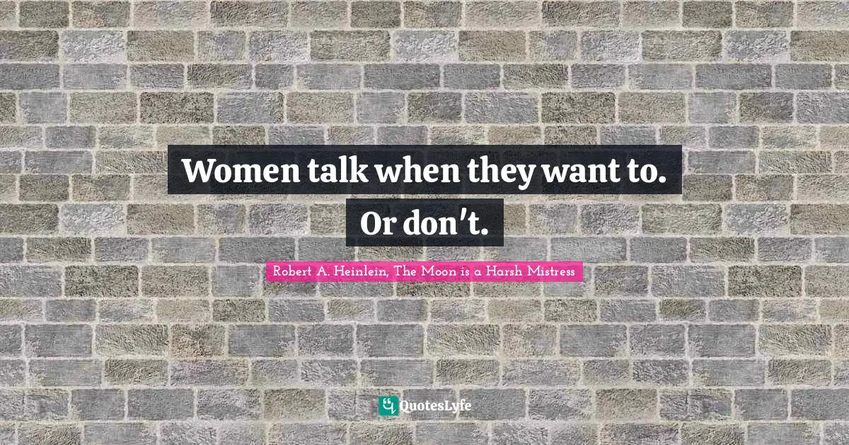 Women talk when they want to. Or don't.