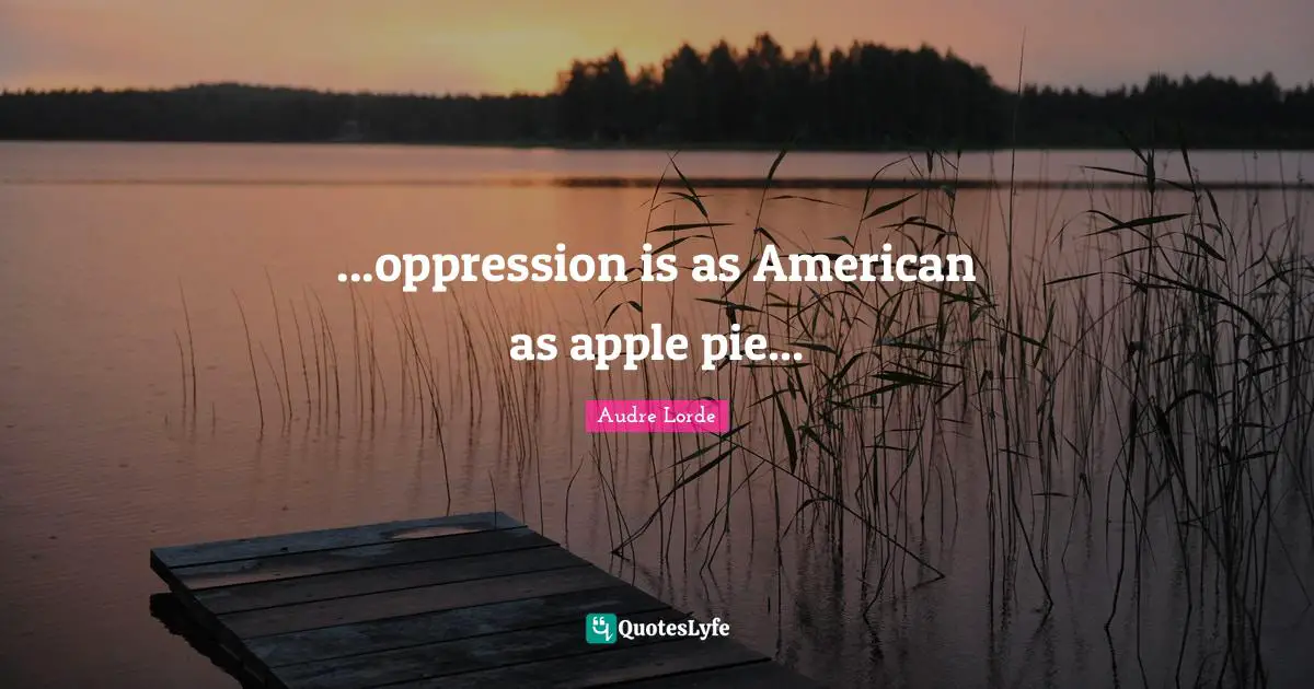 ...oppression is as American as apple pie...