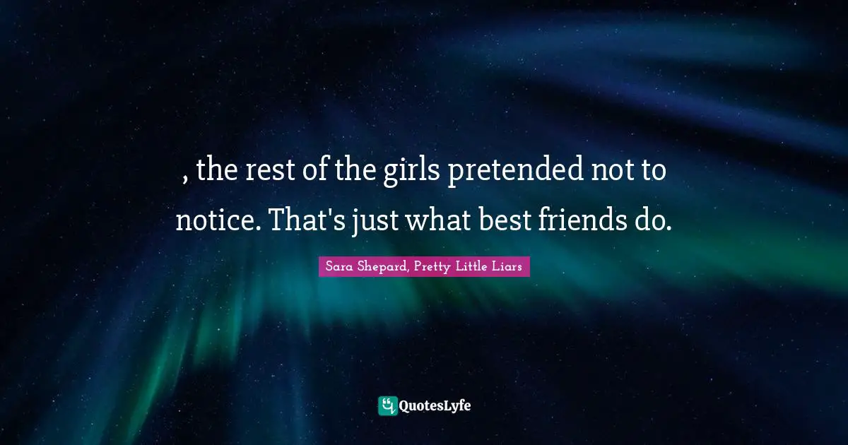 , the rest of the girls pretended not to notice. That's just what best friends do.