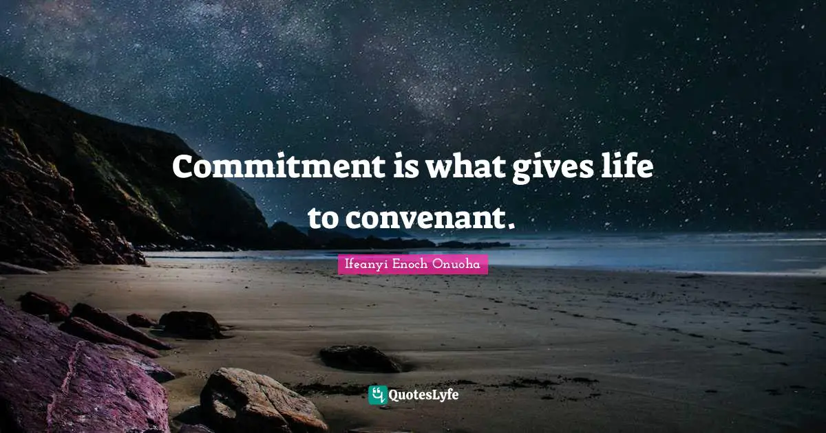 Commitment is what gives life to convenant.
