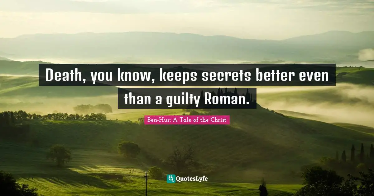 Death, you know, keeps secrets better even than a guilty Roman.