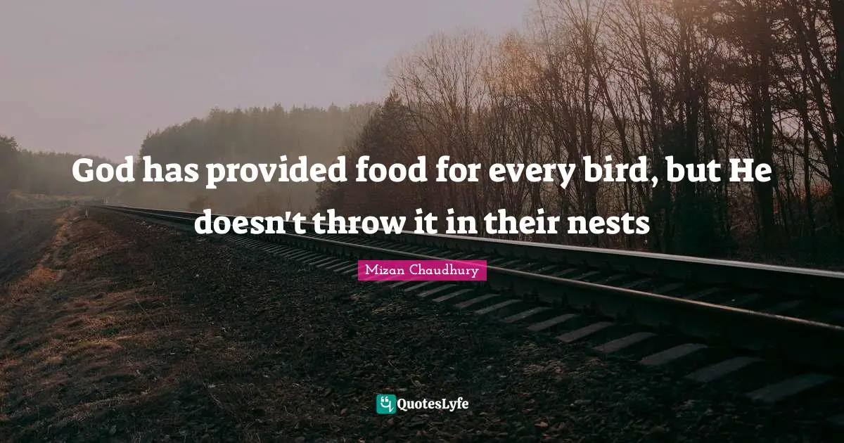 God has provided food for every bird, but He doesn't throw it in their nests