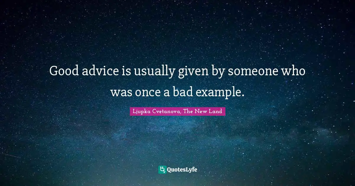 Ljupka Cvetanova, The New Land Quotes: "Good advice is usually given by someone who was once a bad example."