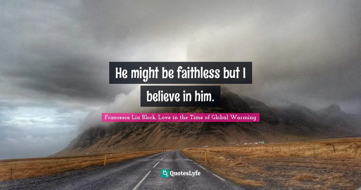 Teenage Love Quotes: "He might be faithless but I believe in him."