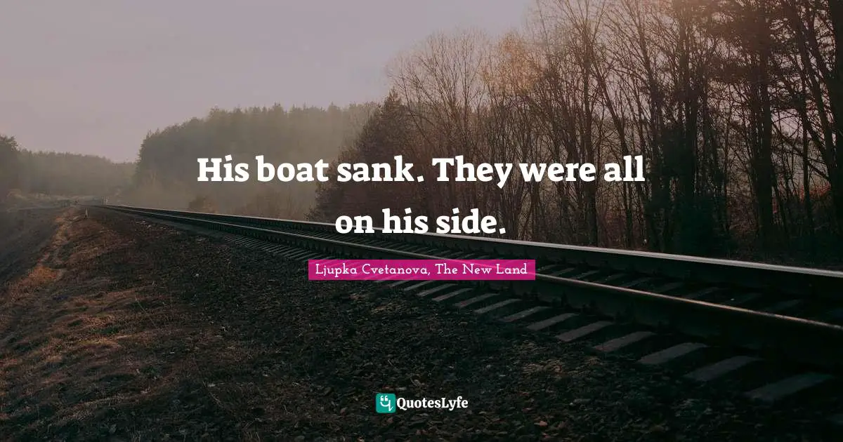 His boat sank. They were all on his side.