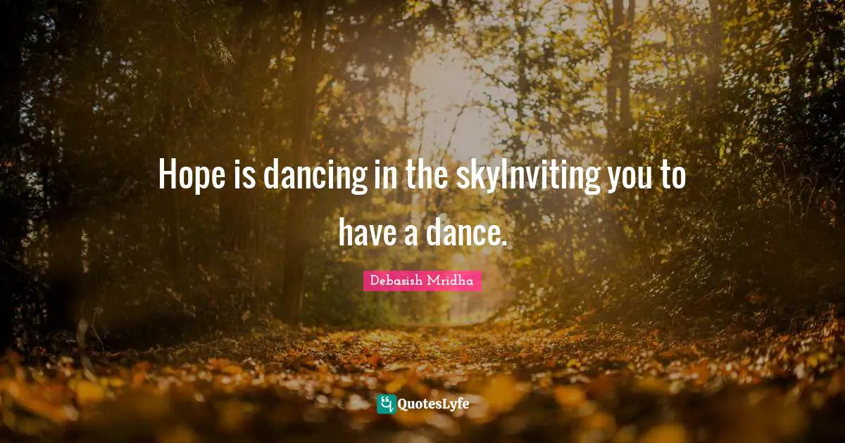 Hope is dancing in the skyInviting you to have a dance.