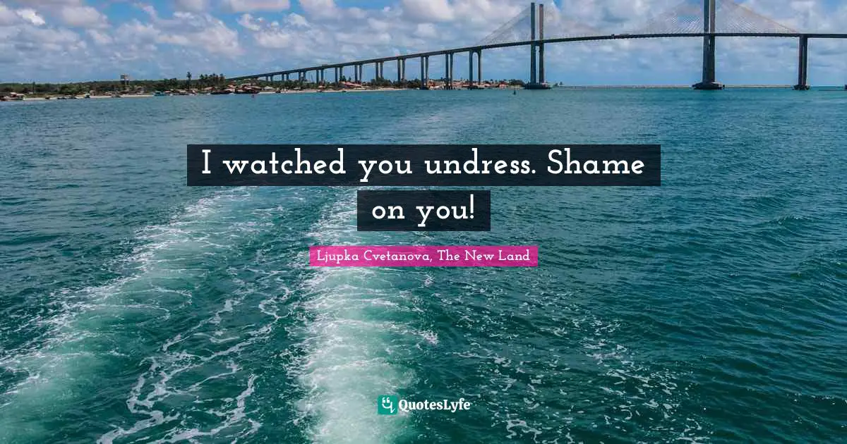Ljupka Cvetanova, The New Land Quotes: "I watched you undress. Shame on you!"