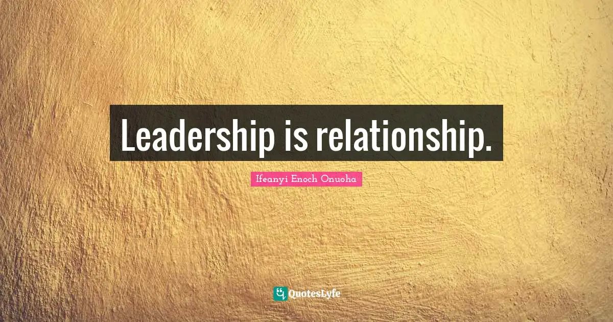 Leadership is relationship.