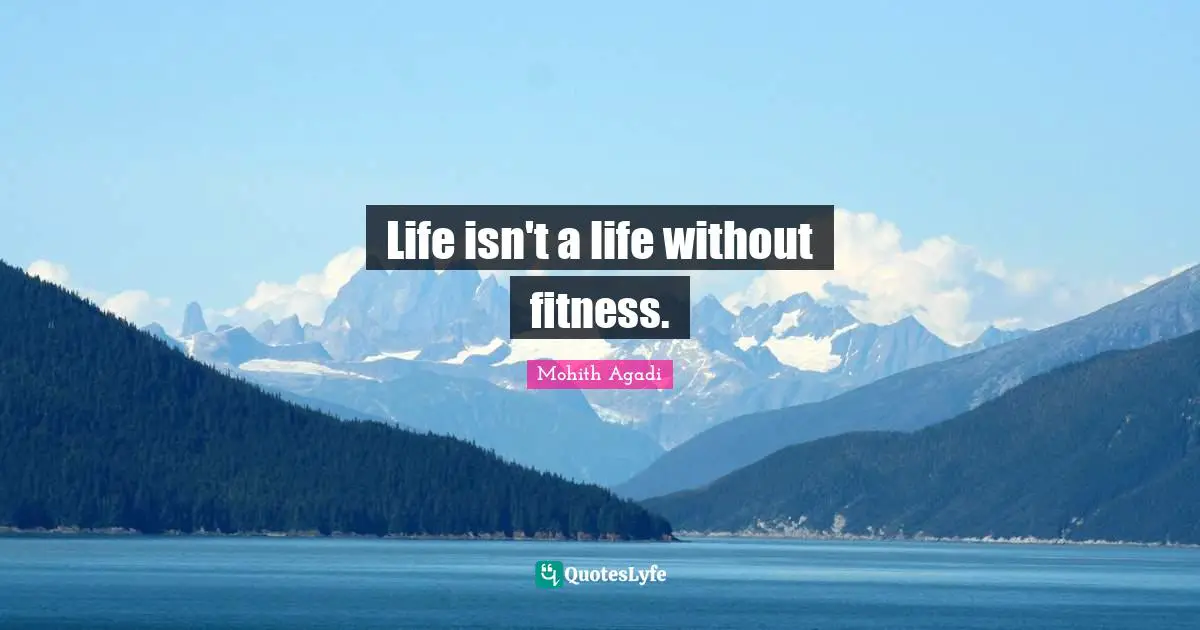 Life isn't a life without fitness.