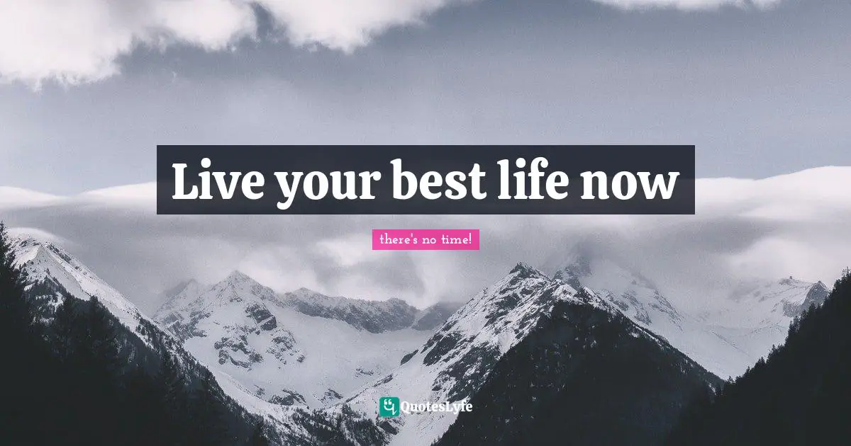 Live your best life now