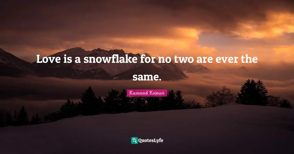 Snowflake Quotes: "Love is a snowflake for no two are ever the same."