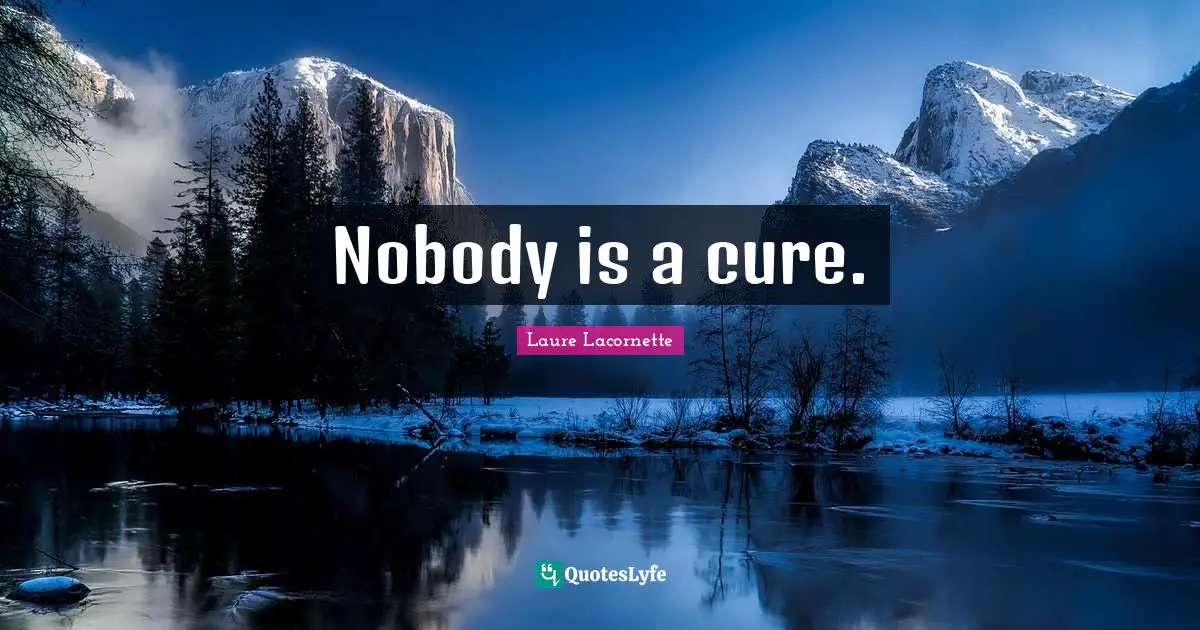 Nobody is a cure.